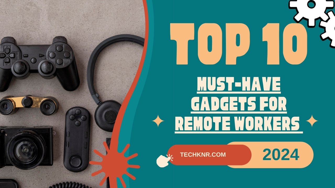 Top 10 Must-Have Gadgets for Remote Workers in 2024